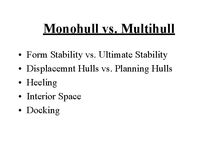 Monohull vs. Multihull • • • Form Stability vs. Ultimate Stability Displacemnt Hulls vs.