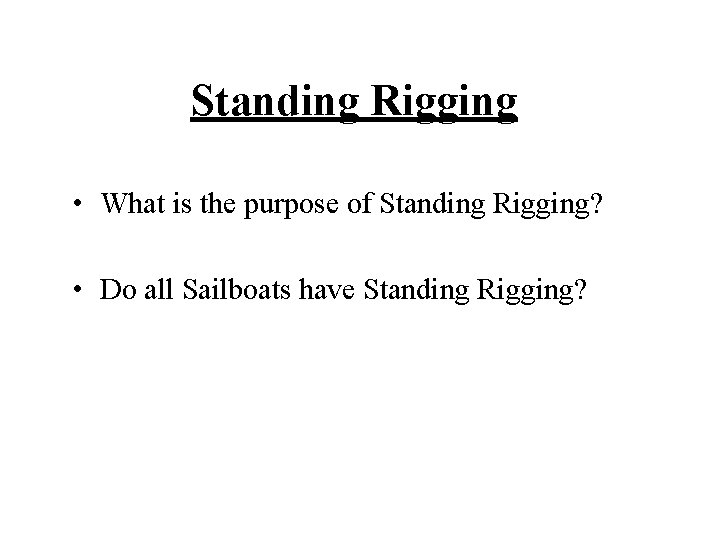 Standing Rigging • What is the purpose of Standing Rigging? • Do all Sailboats