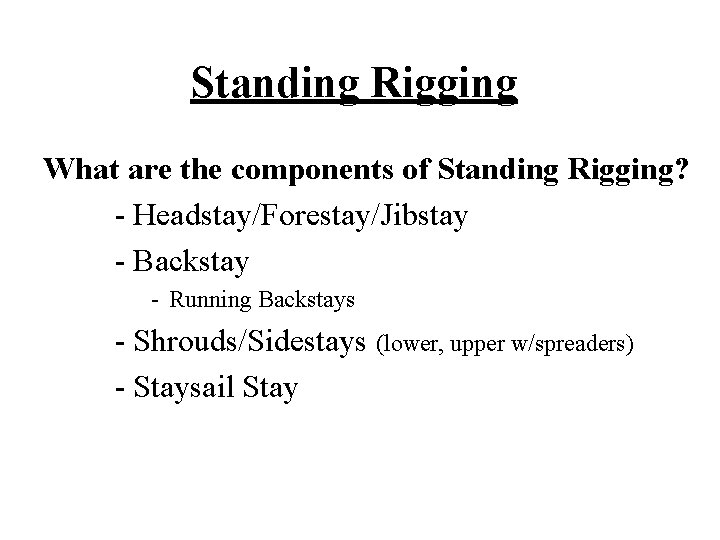 Standing Rigging What are the components of Standing Rigging? - Headstay/Forestay/Jibstay - Backstay -