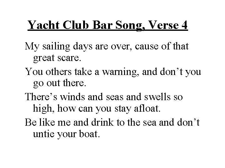 Yacht Club Bar Song, Verse 4 My sailing days are over, cause of that