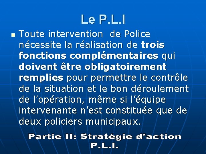 Le P. L. I n Toute intervention de Police nécessite la réalisation de trois