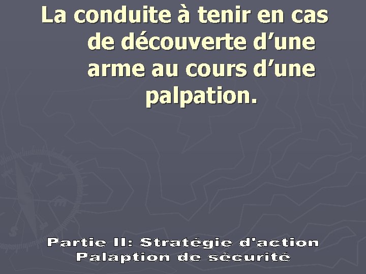 La conduite à tenir en cas de découverte d’une arme au cours d’une palpation.