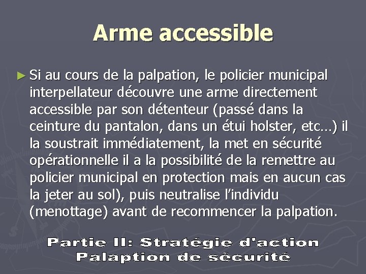 Arme accessible ► Si au cours de la palpation, le policier municipal interpellateur découvre