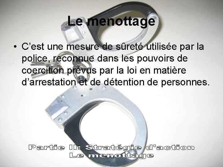 Le menottage • C’est une mesure de sûreté utilisée par la police, reconnue dans