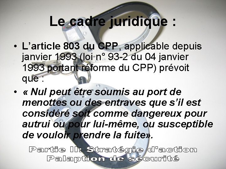 Le cadre juridique : • L’article 803 du CPP, applicable depuis janvier 1993 (loi