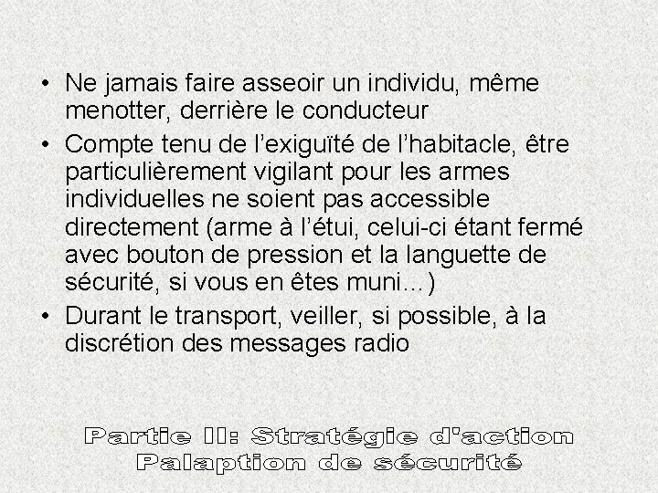  • Ne jamais faire asseoir un individu, même menotter, derrière le conducteur •