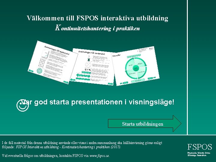 Välkommen till FSPOS interaktiva utbildning Kontinuitetshantering i praktiken Var god starta presentationen i visningsläge!