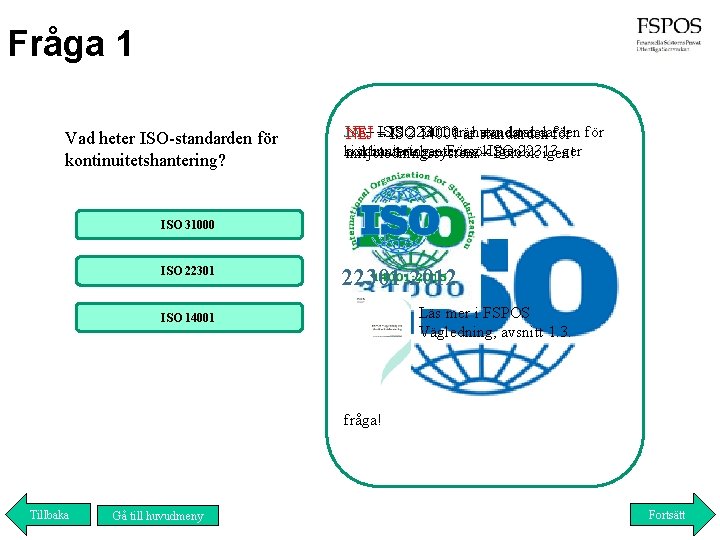 Fråga 1 Vad heter ISO standarden för kontinuitetshantering? NEJ – ISO 31000 är standarden