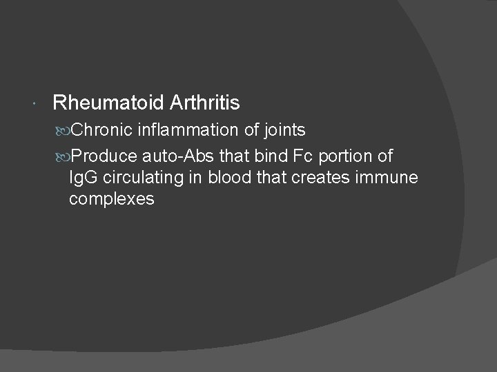  Rheumatoid Arthritis Chronic inflammation of joints Produce auto-Abs that bind Fc portion of