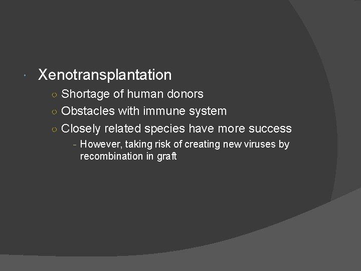  Xenotransplantation ○ Shortage of human donors ○ Obstacles with immune system ○ Closely