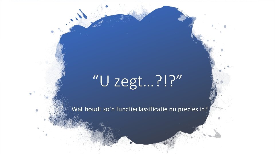 “U zegt…? !? ” Wat houdt zo’n functieclassificatie nu precies in? 