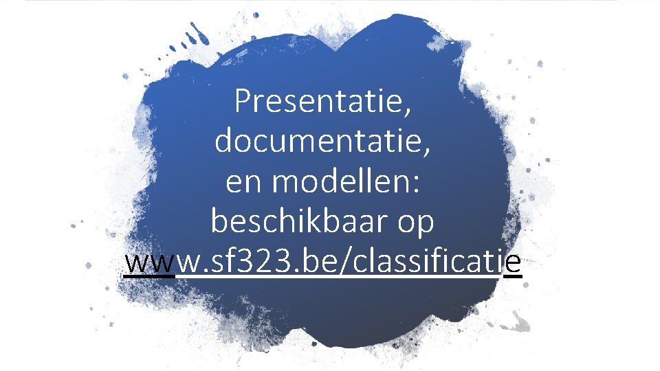 Presentatie, documentatie, en modellen: beschikbaar op www. sf 323. be/classificatie 