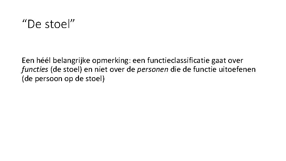 “De stoel” Een héél belangrijke opmerking: een functieclassificatie gaat over functies (de stoel) en