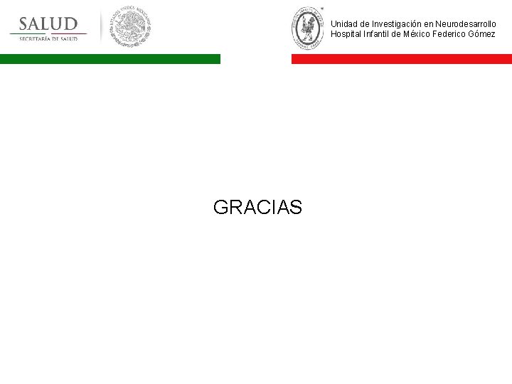 Unidad de Investigación en Neurodesarrollo Hospital Infantil de México Federico Gómez GRACIAS 