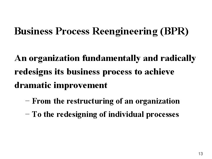 Business Process Reengineering (BPR) An organization fundamentally and radically redesigns its business process to