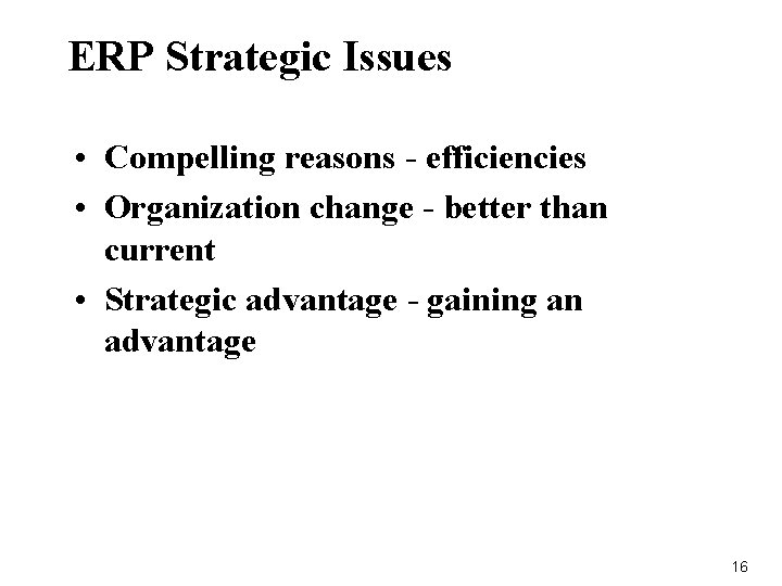 ERP Strategic Issues • Compelling reasons - efficiencies • Organization change - better than