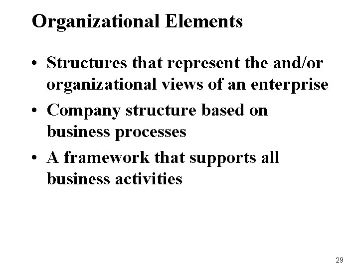 Organizational Elements • Structures that represent the and/or organizational views of an enterprise •