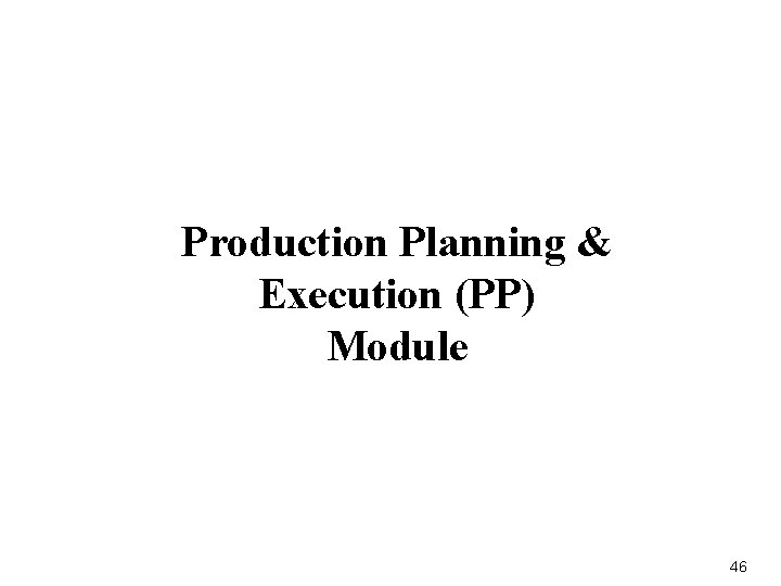 Production Planning & Execution (PP) Module 46 