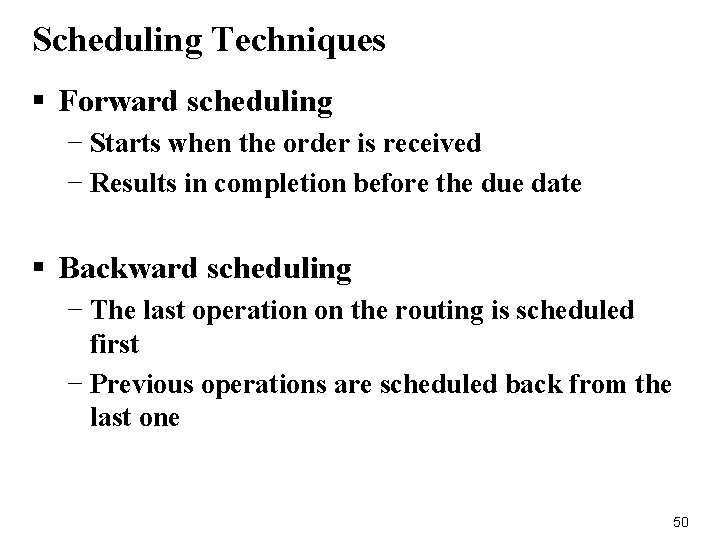 Scheduling Techniques § Forward scheduling − Starts when the order is received − Results