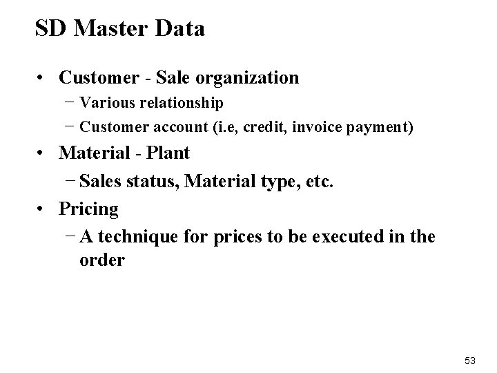 SD Master Data • Customer - Sale organization − Various relationship − Customer account