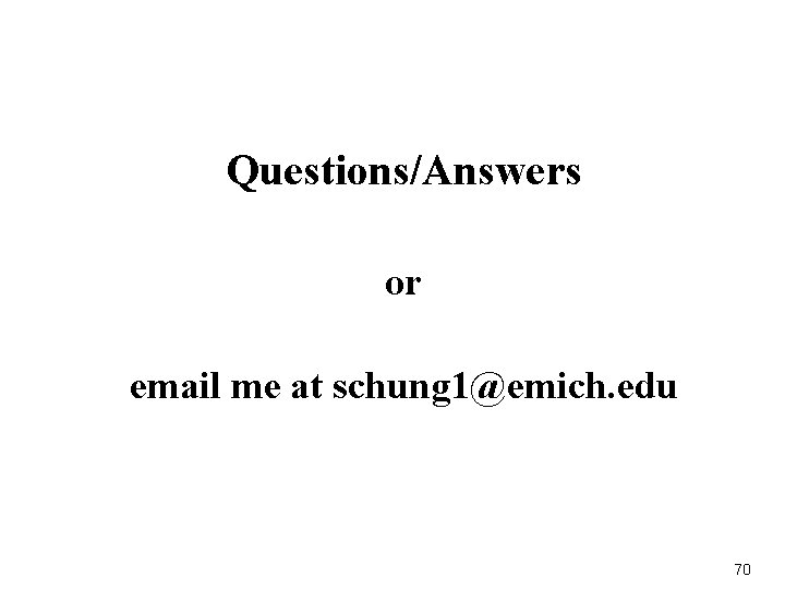 Questions/Answers or email me at schung 1@emich. edu 70 