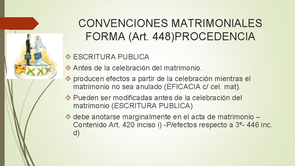 CONVENCIONES MATRIMONIALES FORMA (Art. 448)PROCEDENCIA ESCRITURA PUBLICA Antes de la celebración del matrimonio. producen