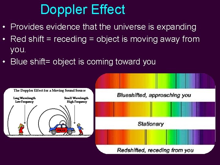 Doppler Effect • Provides evidence that the universe is expanding • Red shift =