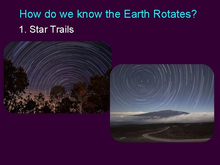 How do we know the Earth Rotates? 1. Star Trails 