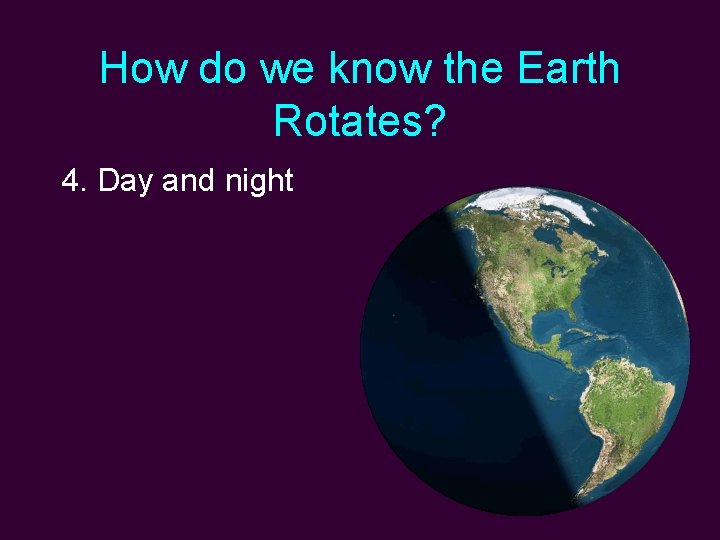 How do we know the Earth Rotates? 4. Day and night 