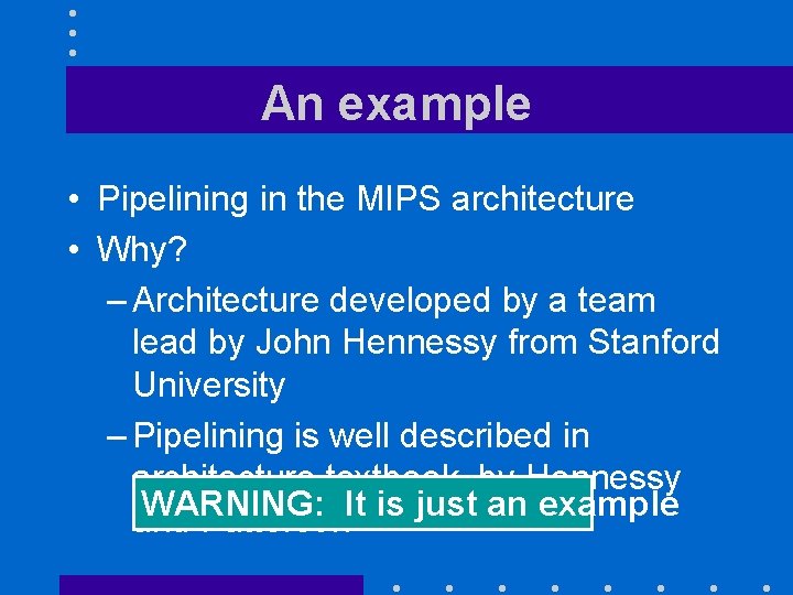 An example • Pipelining in the MIPS architecture • Why? – Architecture developed by