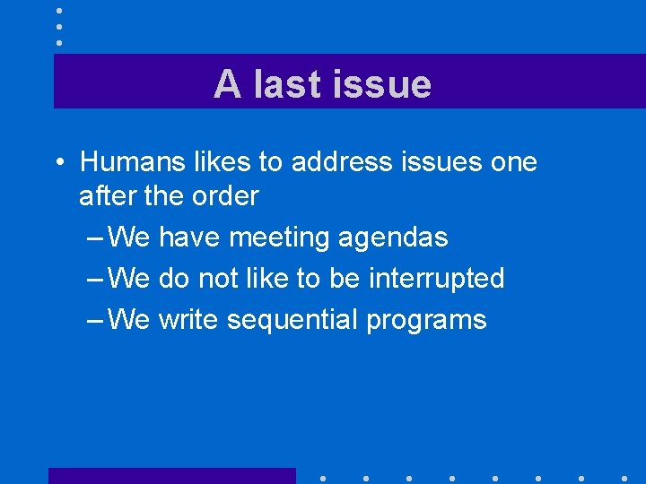 A last issue • Humans likes to address issues one after the order – A last issue • Humans likes to address issues one after the order –