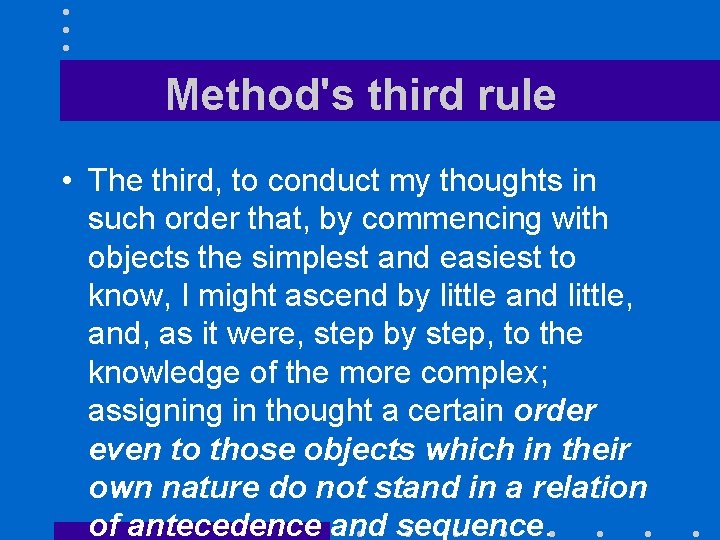 Method's third rule • The third, to conduct my thoughts in such order that,