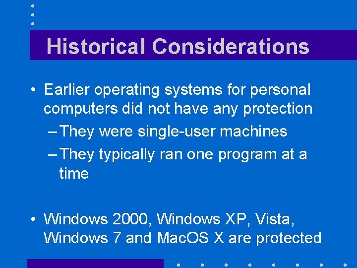 Historical Considerations • Earlier operating systems for personal computers did not have any protection Historical Considerations • Earlier operating systems for personal computers did not have any protection