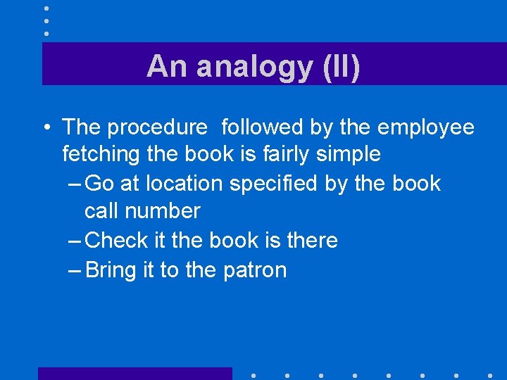 An analogy (II) • The procedure followed by the employee fetching the book is An analogy (II) • The procedure followed by the employee fetching the book is