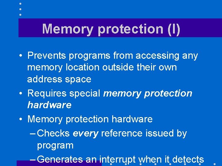 Memory protection (I) • Prevents programs from accessing any memory location outside their own