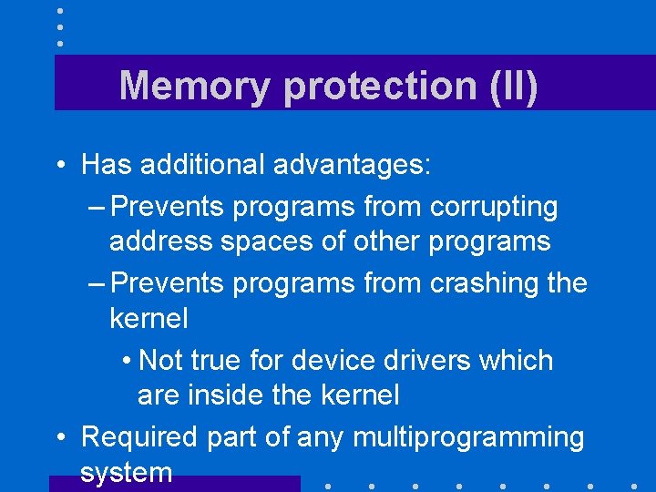 Memory protection (II) • Has additional advantages: – Prevents programs from corrupting address spaces