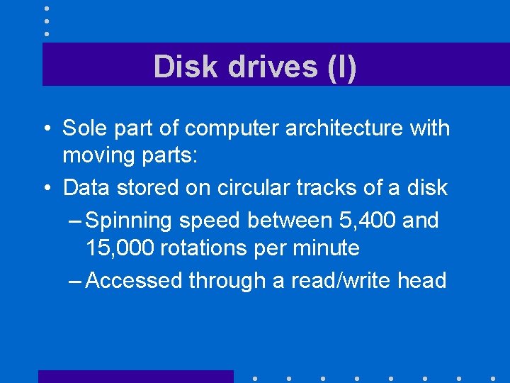 Disk drives (I) • Sole part of computer architecture with moving parts: • Data Disk drives (I) • Sole part of computer architecture with moving parts: • Data
