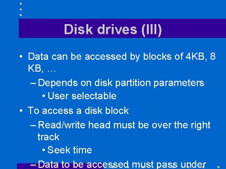 Disk drives (III) • Data can be accessed by blocks of 4 KB, 8