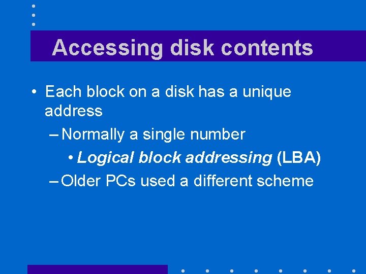 Accessing disk contents • Each block on a disk has a unique address –