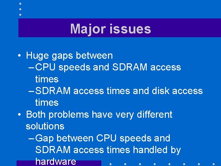 Major issues • Huge gaps between – CPU speeds and SDRAM access times –