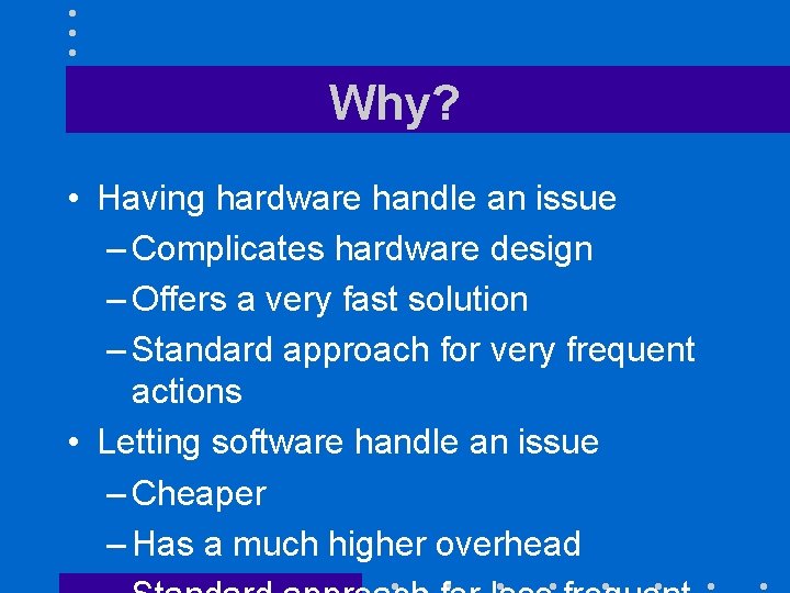 Why? • Having hardware handle an issue – Complicates hardware design – Offers a