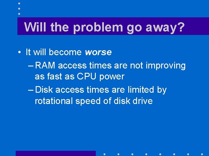 Will the problem go away? • It will become worse – RAM access times Will the problem go away? • It will become worse – RAM access times