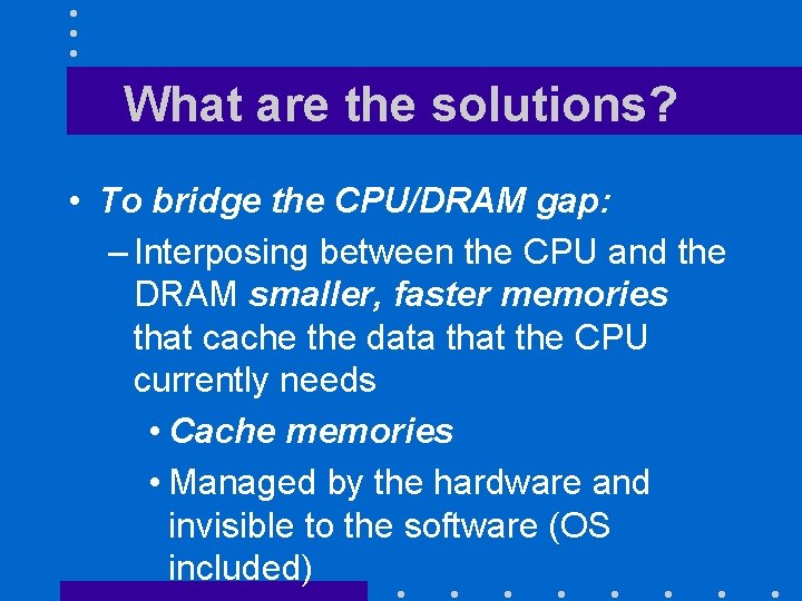 What are the solutions? • To bridge the CPU/DRAM gap: – Interposing between the