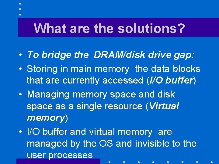 What are the solutions? • To bridge the DRAM/disk drive gap: • Storing in What are the solutions? • To bridge the DRAM/disk drive gap: • Storing in