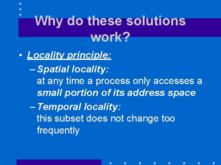 Why do these solutions work? • Locality principle: – Spatial locality: at any time