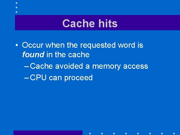 Cache hits • Occur when the requested word is found in the cache –