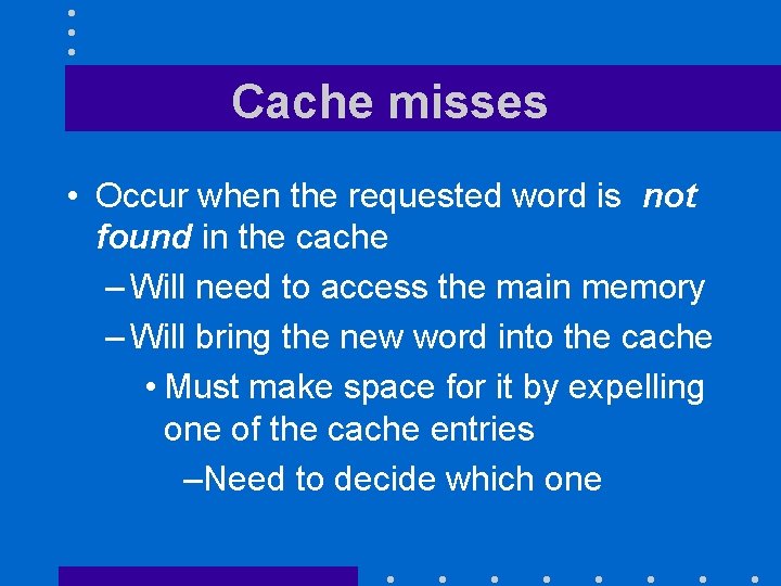Cache misses • Occur when the requested word is not found in the cache