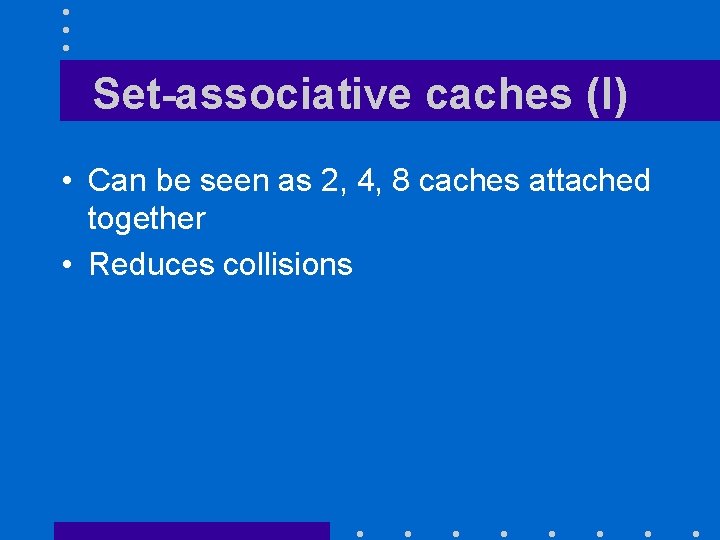 Set-associative caches (I) • Can be seen as 2, 4, 8 caches attached together Set-associative caches (I) • Can be seen as 2, 4, 8 caches attached together