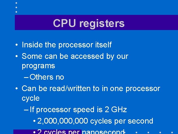 CPU registers • Inside the processor itself • Some can be accessed by our CPU registers • Inside the processor itself • Some can be accessed by our