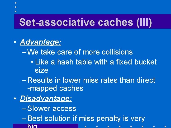 Set-associative caches (III) • Advantage: – We take care of more collisions • Like